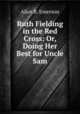 Ruth Fielding in the Red Cross: Or, Doing Her Best for Uncle Sam, Alice B. Emerson 