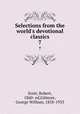 Selections from the world`s devotional classics. 7, Scott, Robert, 1860- ed,Gilmore, George William, 1858-1933 