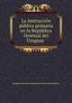 La instruccion publica primaria en la Republica Oriental del Uruguay ., 