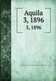 Aquila. 3, 1896, Magyar Madani Intt,Magyar Ornithologiai Knt,Magyar Kiri Madani Intt 