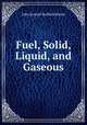 Fuel, Solid, Liquid, and Gaseous, John Samuel Stafford Brame 