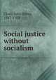 Social justice without socialism, Clark, John Bates, 1847-1938 