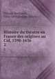 Histoire du thatre en France des origines au Cid, 1398-1636. 2, Pifteau, Benjamin, 1836-1890,Goujon, Julien 