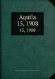 Aquila. 15, 1908, Magyar Madani Intt,Magyar Ornithologiai Knt,Magyar Kiri Madani Intt 