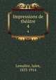 Impressions de thtre. 4, Jules Lemaitre 