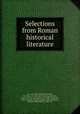 Selections from Roman historical literature, Livy. Ab urbe condita libri,Sallust, 86-34 B.C. De Catilinae coniuratione,Cicero, Marcus Tullius. Epistolae,Scoon, Robert Maxwell, 1886- ed,Jones, Charles Hodge, 1878- ed,Mierow, Charles Christopher, b. 1883, ed 