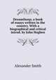 Dreamthorp; a book of essays written in the country. With a biographical and critical introd. by John Hogben, Smith, Alexander 