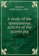 A study of the spontaneous activity of the guinea pig, Nicholls, Edith Evelyn, 1895- 