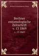 Berliner entomologische Zeitschrift. v. 13 1869, Berliner Entomologischer Verein 