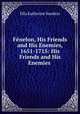 Fnelon, His Friends and His Enemies, 1651-1715: His Friends and His Enemies ., Ella Katharine Sanders 