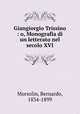 Giangiorgio Trissino : o, Monografia di un letterato nel secolo XVI, Morsolin, Bernardo, 1834-1899 