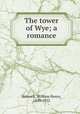 The tower of Wye; a romance, Babcock, William Henry, 1849-1922 