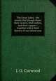 The Great Lakes : the vessels that plough them: their owners, their sailors, and their cargoes : together with a brief history of our inland seas, Curwood James Oliver 