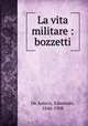 La vita militare : bozzetti, De Amicis, Edmondo, 1846-1908 