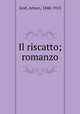 Il riscatto; romanzo, Graf, Arturo, 1848-1913 
