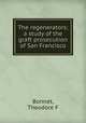 The regenerators; a study of the graft prosecution of San Francisco, Theodore F. Bonnet 