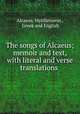 The songs of Alcaeus; memoir and text, with literal and verse translations ., Alcaeus. Mytillenaeus , Greek and English 