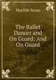 The Ballet Dancer and On Guard: And On Guard, Serao Matilde 