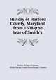 History of Harford County, Maryland from 1608 (the Year of Smith`s ., Walter Wilkes Preston , Hilda Nancy Ersula Snowberger Chance 