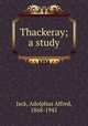 Thackeray; a study, Jack, Adolphus Alfred, 1868-1945 