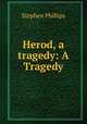 Herod, a tragedy: A Tragedy, Stephen Phillips 