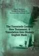 The Twentieth Century New Testament: A Translation Into Modern English Made ., Greek Westcott, Brooke Foss Westcott, Fenton John Anthony Hort 