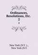 Ordinances, Resolutions, Etc. .. 2, New York (N.Y .)., New York (N.Y. 