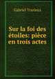 Sur la foi des toiles: pice en trois actes, Gabriel Trarieux 
