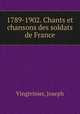 1789-1902. Chants et chansons des soldats de France, Vingtrinier, Joseph 