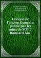 Lexique de l`ancien franais: publi par les soins de MM. J. Bonnard.Am ., Frederic Godefroy 