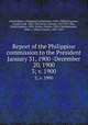 Report of the Philippine commission to the President January 31, 1900 -December 20, 1900. 3; v. 1900, United States. Philippine Commission (1899-1900),Schurman, Jacob Gould, 1854-1942,Dewey, George, 1837-1917,Otis, Elwell Stephen, 1838-,Denby, Charles, 1830-1904,Worcester, Dean C. (Dean Conant), 1866-1924 