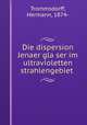 Die dispersion Jenaer gla?ser im ultravioletten Strahlengebiet, Trommsdorff, Hermann, 1874- 