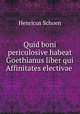 Quid boni periculosive habeat Goethianus liber qui Affinitates electivae ., Henricus Schoen 