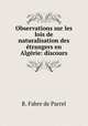 Observations sur les lois de naturalisation des etrangers en Algerie: discours, R. Fabre de Parrel 