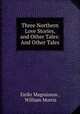Three Northern Love Stories, and Other Tales: And Other Tales, Eirikr Magnusson 