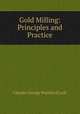 Gold Milling: Principles and Practice, Charles George Warnford Lock 