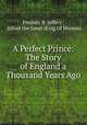 A Perfect Prince: The Story of England a Thousand Years Ago, Frederic B. Jeffery , Alfred the Great (King Of Wessex) 