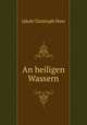 An heiligen Wassern, Jakob Christoph Heer 