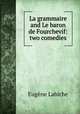 La grammaire and Le baron de Fourchevif: two comedies, Labiche Eugene 