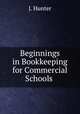 Beginnings in Bookkeeping for Commercial Schools ., J. Hunter 