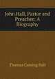 John Hall, Pastor and Preacher: A Biography, Thomas Cuming Hall 
