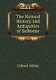 The Natural History and Antiquities of Selborne, White, Gilbert 