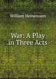 War: A Play in Three Acts, William Heinemann 