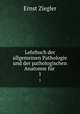 Lehrbuch der allgemeinen Pathologie und der pathologischen Anatomie fr .. 1, Ernst Ziegler 