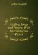 Angling Songs and Poems: With Miscellaneous Pieces, John Dougall 