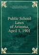 Public School Laws of Arizona, April 1, 1901, Arizona (Ter .), Arizona, Arizona , Arizona Superintendent of Public Instruction , Superintendent of Public Instruction 