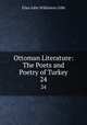 Ottoman Literature: The Poets and Poetry of Turkey. 24, Elias John Wilkinson Gibb 