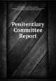 Penitentiary Committee Report, Arkansas General Assembly, Arkansas , Arkansas General Assembly. Joint Committee on Penitentiary, General Assembly, Penitentiary Joint Committee 