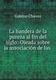 La bandera de la pureza al fin del siglo: Ojeada sobre la associacin de las ., Gabino Chavez 