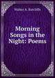 Morning Songs in the Night: Poems, Walter A. Ratcliffe 